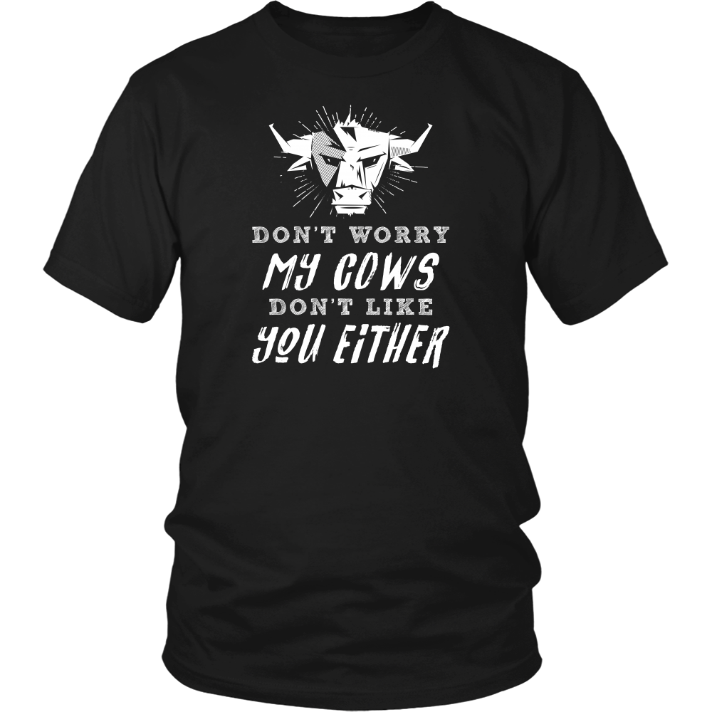 Limited Edition - Don't Worry My Cows Don't Like You Either