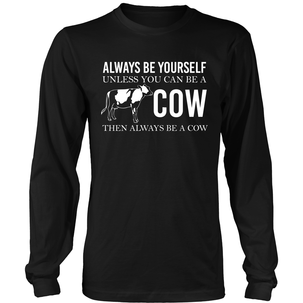 Limited Edition - Always Be Yourself Unless You Can Be A Cow