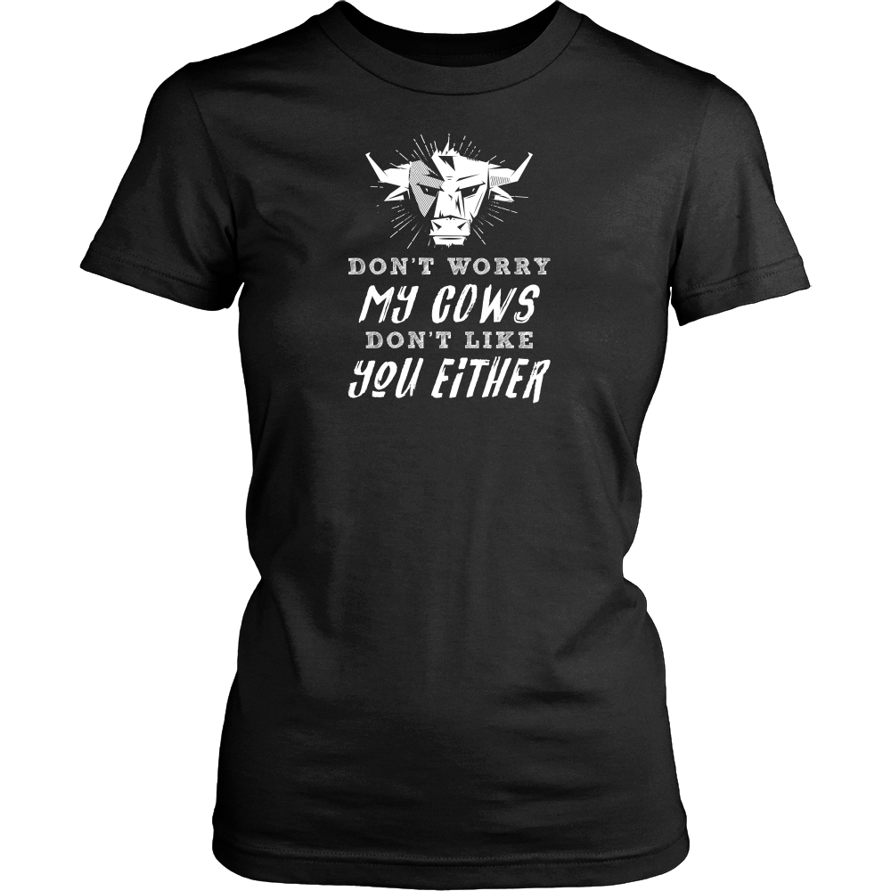 Limited Edition - Don't Worry My Cows Don't Like You Either
