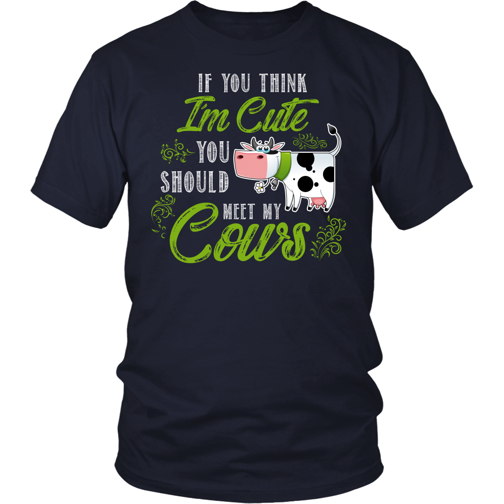 Limited Edition - If You Think I'm Cute You Should Meet My Cows