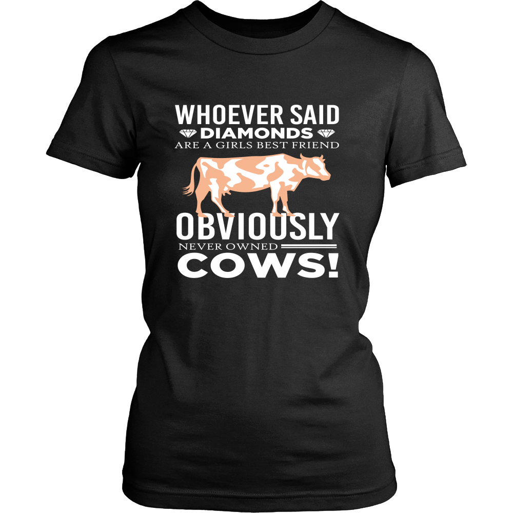 Limited Edition - Whoever Said Diamonds Are Girls Best friend Obiously Never Owned Cow