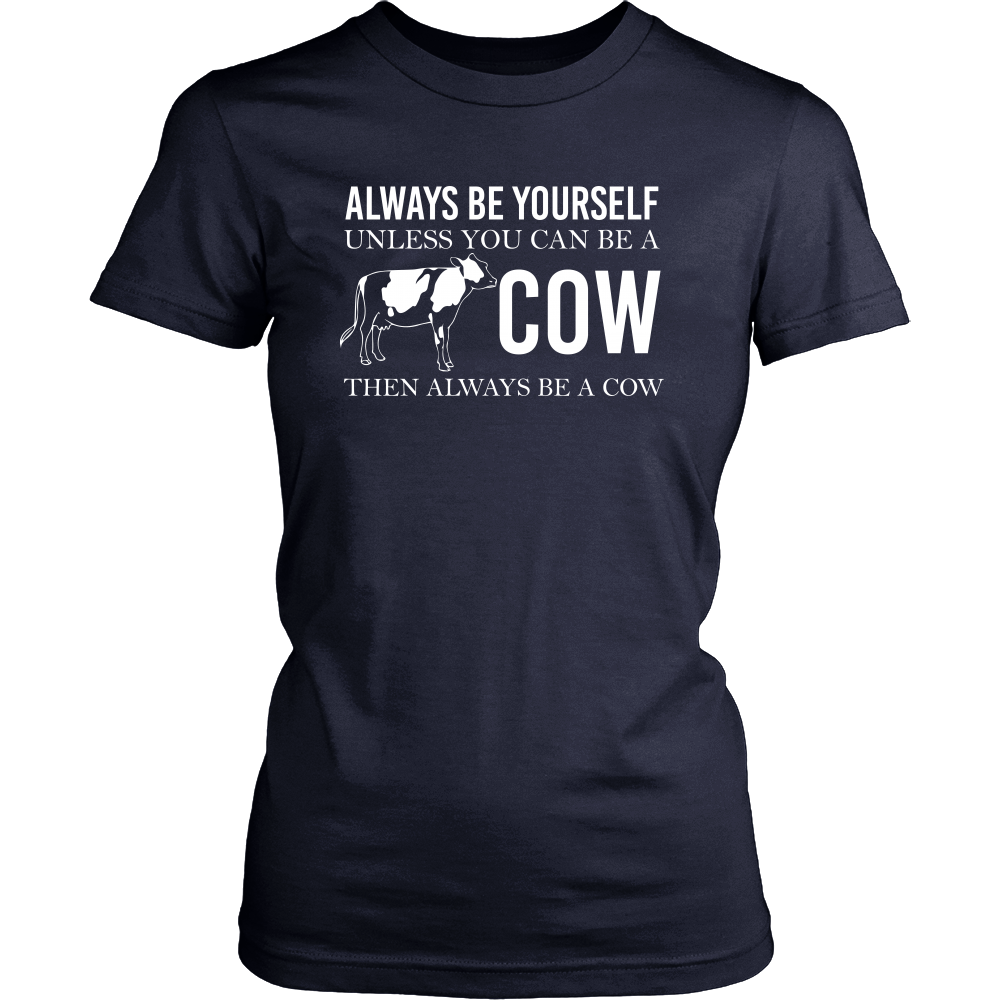 Limited Edition - Always Be Yourself Unless You Can Be A Cow