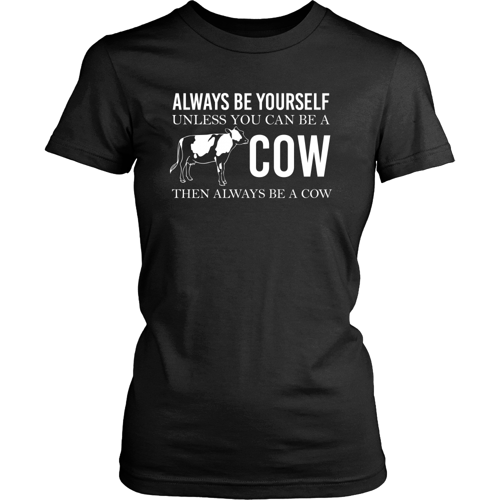 Limited Edition - Always Be Yourself Unless You Can Be A Cow