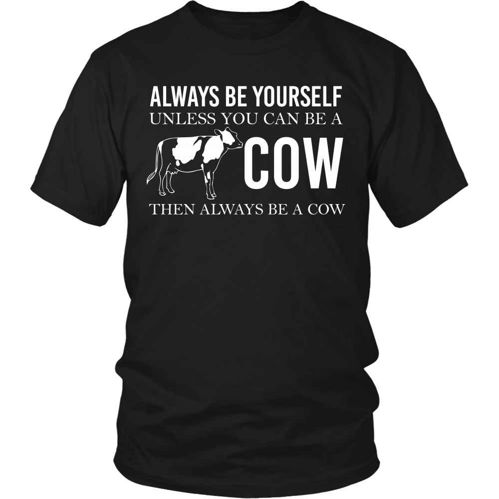 Limited Edition - Always Be Yourself Unless You Can Be A Cow