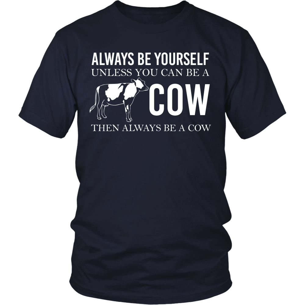 Limited Edition - Always Be Yourself Unless You Can Be A Cow