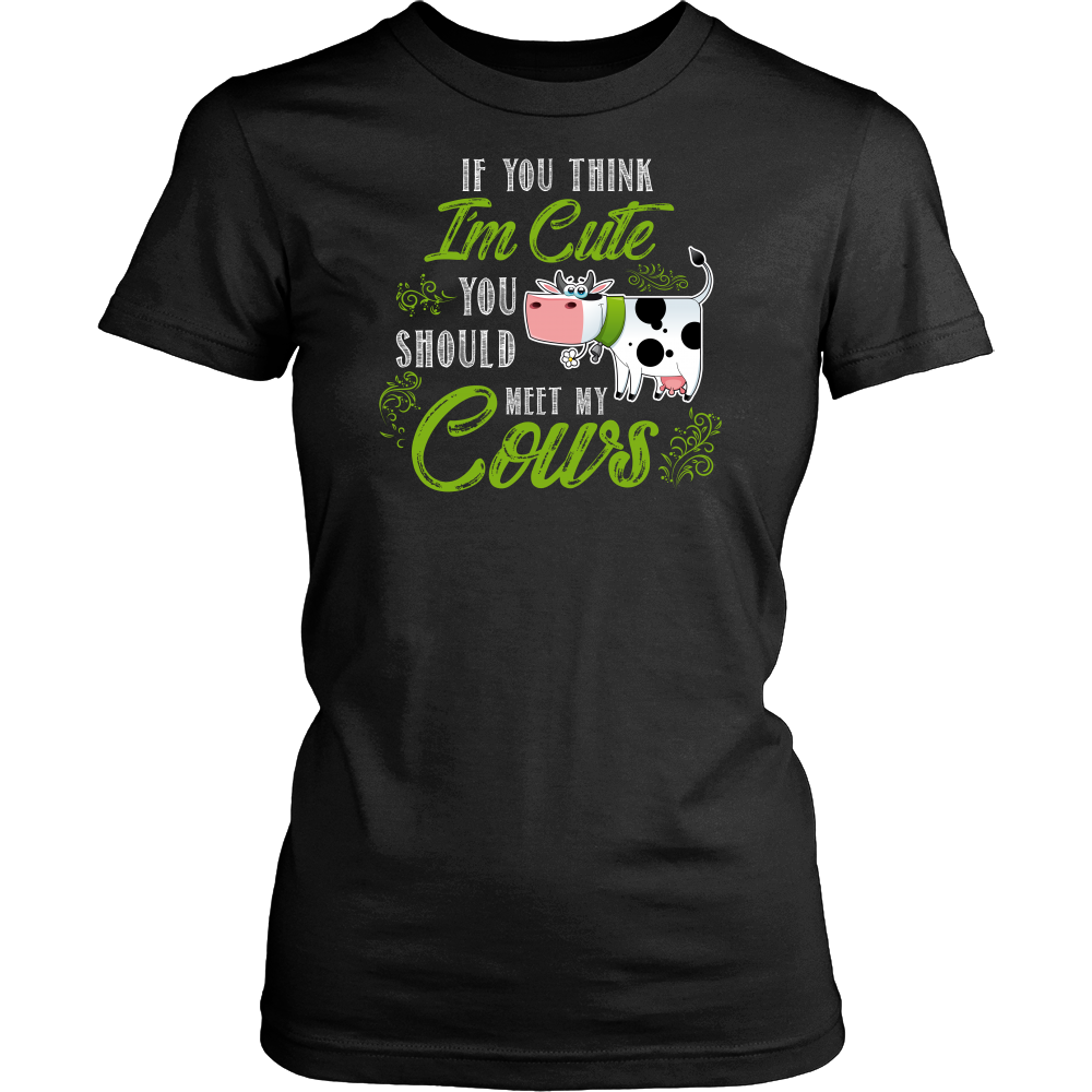 Limited Edition - If You Think I'm Cute You Should Meet My Cows