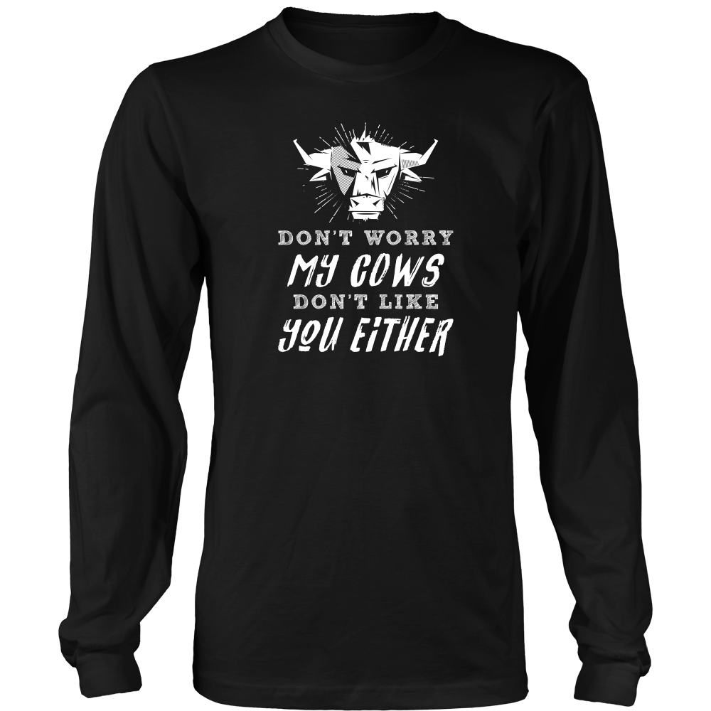 Limited Edition - Don't Worry My Cows Don't Like You Either