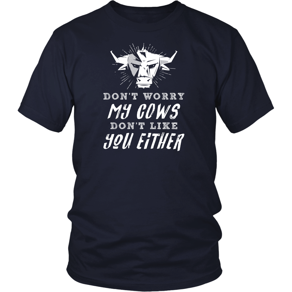 Limited Edition - Don't Worry My Cows Don't Like You Either