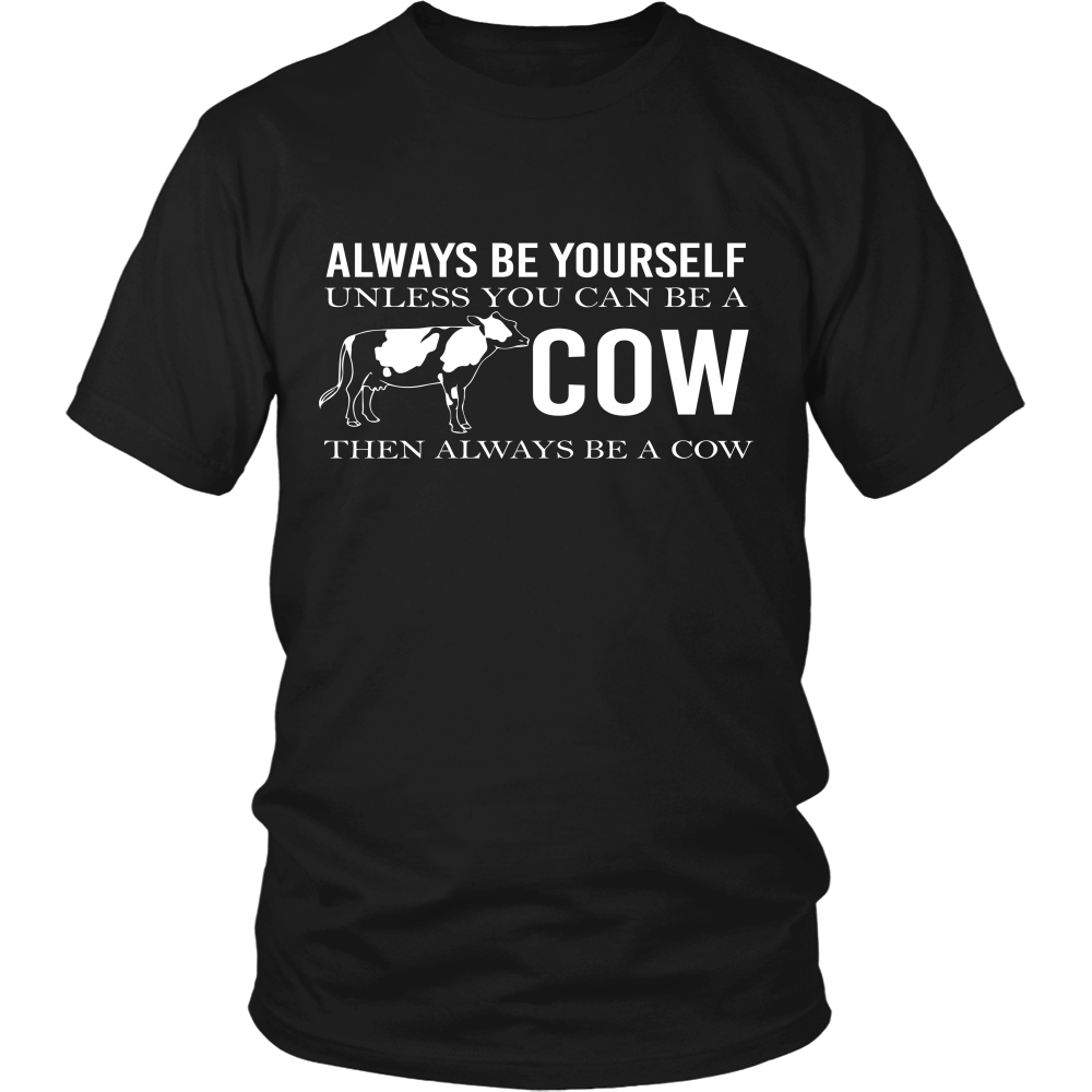 Limited Edition - Always Be Yourself Unless You Can Be A Cow
