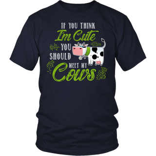 Limited Edition - If You Think I'm Cute You Should Meet My Cows