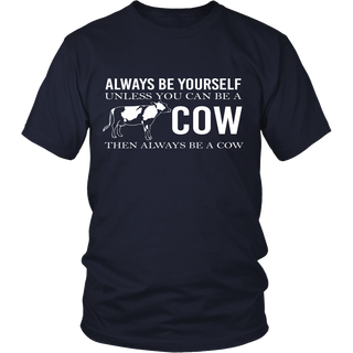 Limited Edition - Always Be Yourself Unless You Can Be A Cow