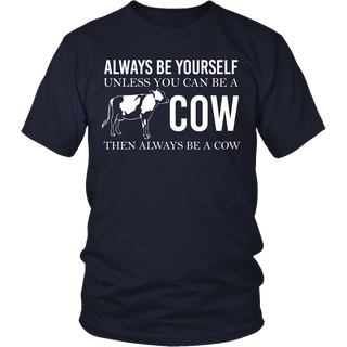 Limited Edition - Always Be Yourself Unless You Can Be A Cow
