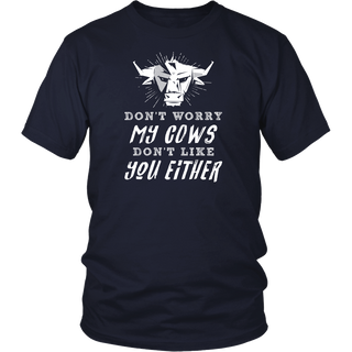 Limited Edition - Don't Worry My Cows Don't Like You Either